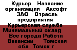 Курьер › Название организации ­ Аксофт, ЗАО › Отрасль предприятия ­ Курьерская служба › Минимальный оклад ­ 1 - Все города Работа » Вакансии   . Томская обл.,Томск г.